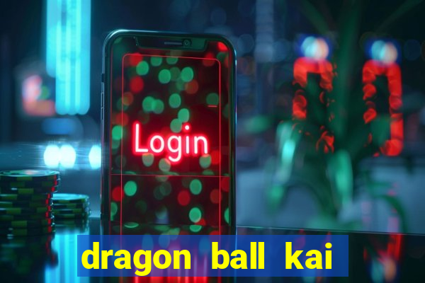 dragon ball kai dublado online